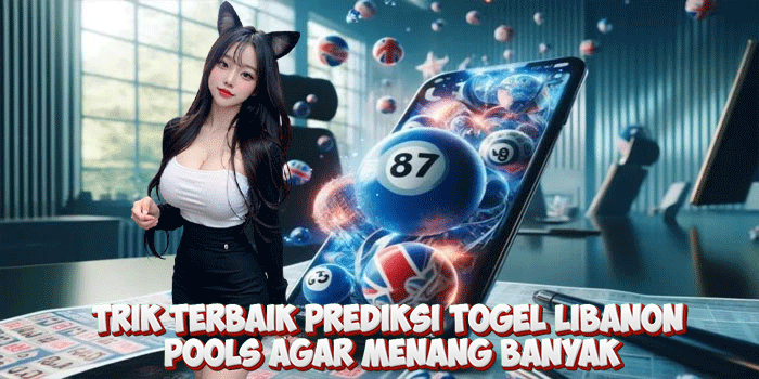 Trik Terbaik Prediksi Togel Libanon Pools Agar Menang Banyak