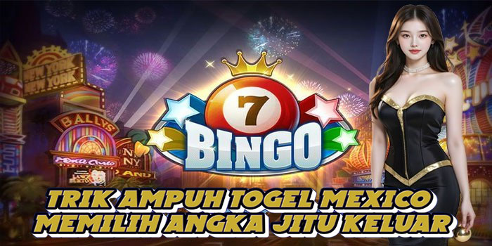 Trik Ampuh Togel Mexico Memilih Angka Jitu Keluar