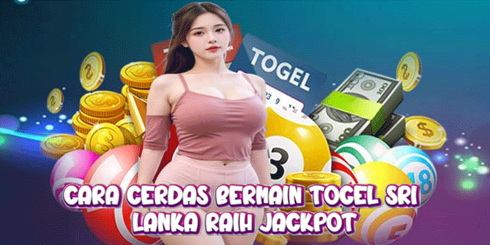 Cara Cerdas Bermain Togel Sri Lanka Raih Jackpot
